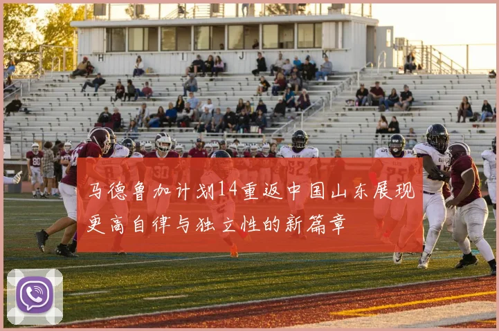 马德鲁加计划14重返中国山东展现更高自律与独立性的新篇章