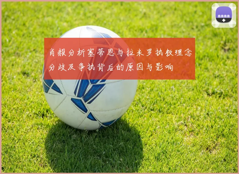 肖赧分析塞蒂恩与拉米罗执教理念分歧及争执背后的原因与影响